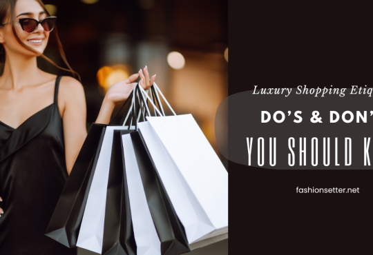 Luxury Shopping Etiquette: Do’s & Don’ts You Should Know